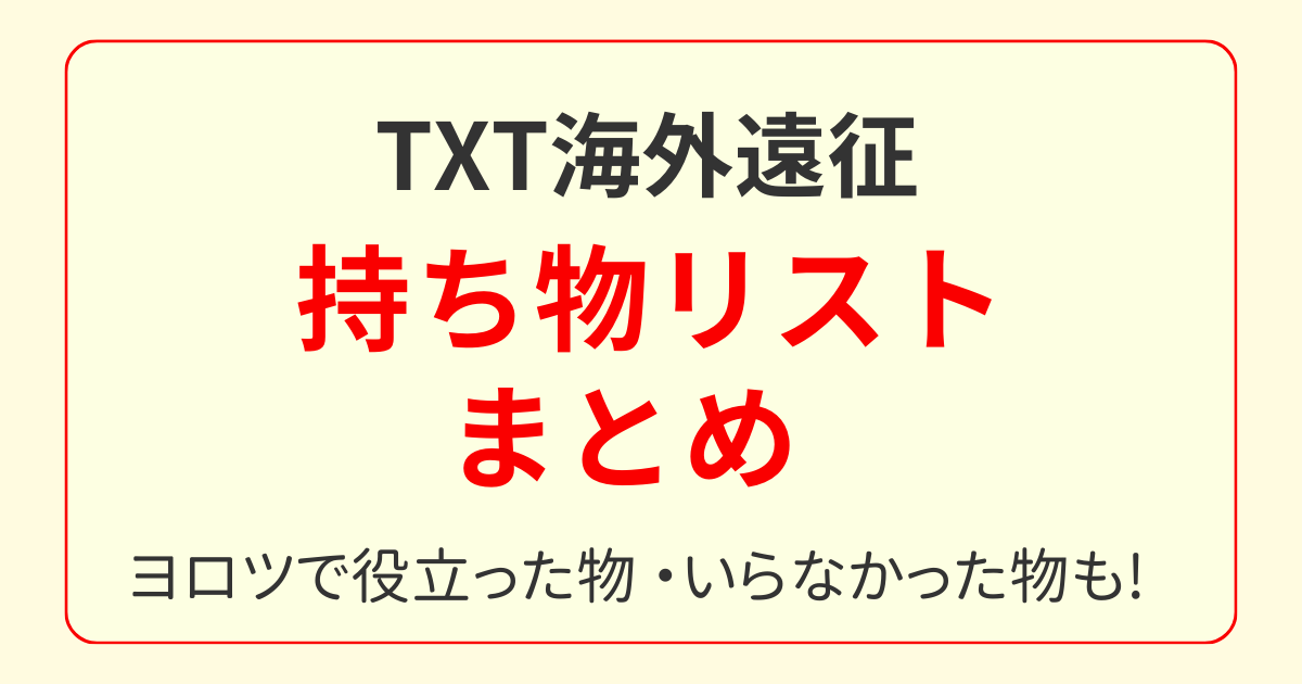 TXT海外ライブ遠征の持ち物リスト｜ドイツ・ベルリンで役立ったもの・不要だったものまとめ