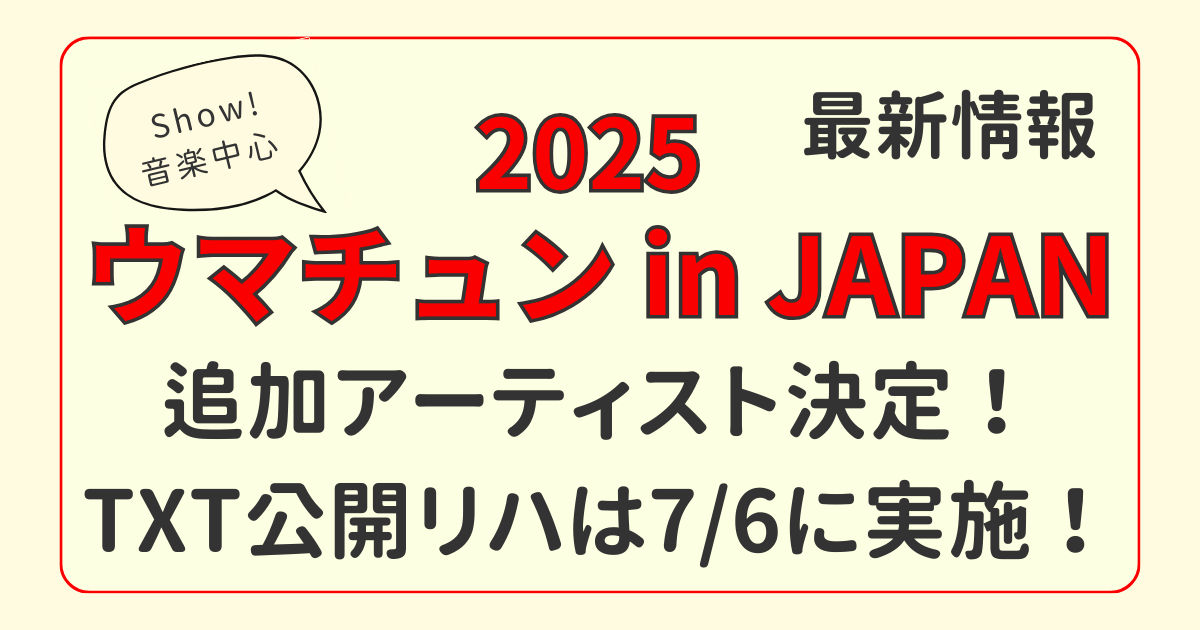 ウマチュン2025 in JAPAN｜追加アーティスト＆TXT公開リハ情報まとめ